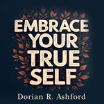 Embrace Your True Self: Pathways to Authenticity and Courage