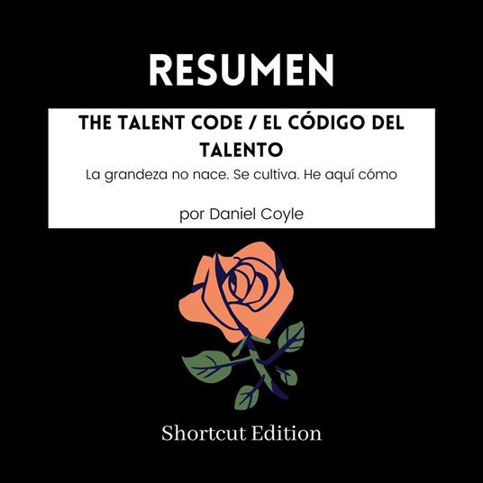RESUMEN - The Talent Code / El código del talento: La grandeza no nace. Se cultiva. He aquí cómo por Daniel Coyle