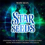 Starseeds: Unlocking the Secrets of Your Starseed Family along with Indigo Children and Adults