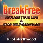 Break Free: Reclaim Your Life and Stop Self-Sabotage