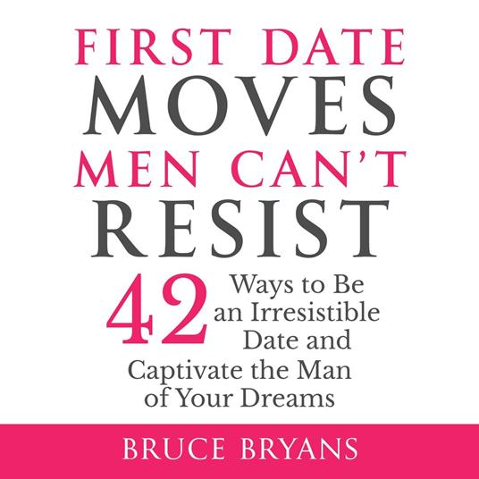 First Date Moves Men Can’t Resist