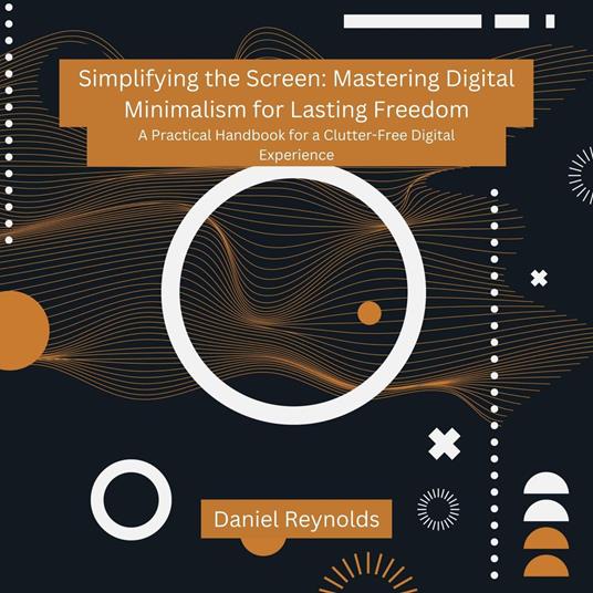 Simplifying the Screen: Mastering Digital Minimalism for Lasting Freedom