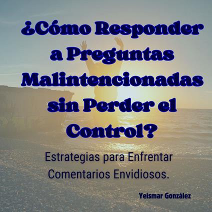 ¿Cómo Responder a Preguntas Malintencionadas sin Perder el Control?