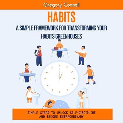 Habits: A Simple Framework for Transforming Your Habits (Simple Steps to Unlock Self-discipline and Become Extraordinary)