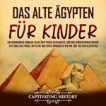 Das alte Ägypten für Kinder: Ein spannender Einblick in die ägyptische Geschichte, von der frühen dynastischen Zeit über das frühe, mittlere und späte Königreich bis hin zum Tod von Kleopatra