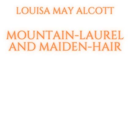 Mountain-Laurel and Maiden-Hair