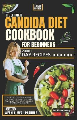 The Ultimate Candida Diet Cookbook for Beginners: Delicious and Tasty Recipes with Meal Plans To Alleviate Symptoms, Fight Yeast, and Beat Candida Overgrowth - Fiona Henry - cover