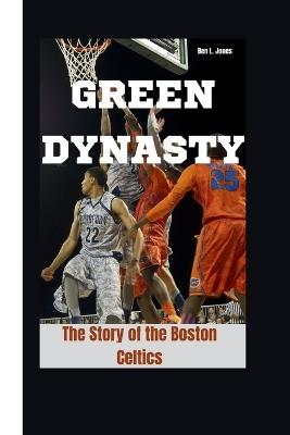 Green Dynasty: The Story of the Boston Celtics - Ben L Jones - cover