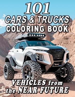 101 CARS & TRUCKS COLORING BOOK Vehicles from the Near Future: For Kids and Adults - Passing Go Books - cover