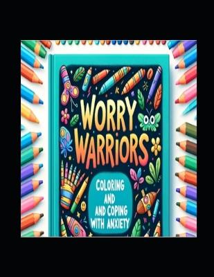 Worry Warriors: Coloring and Coping with Anxiety - A L Childers - cover