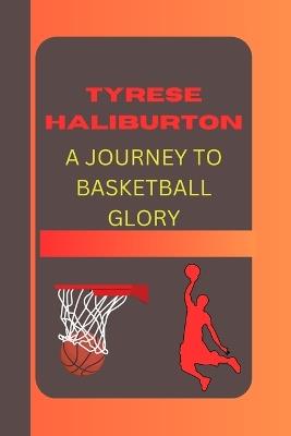 Tyrese Haliburton a Journey to Basketball Glory: A Journey to Basketball Glory - Richard K Hensley - cover