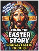 Color the Easter Story: Biblical Easter for Kids: Resurrection and Coloring For Children: Exploring Holy Week - The Bible's Easter Message