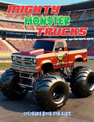 Mighty Monster Trucks Coloring Book for Kids Ages 4 and Up: Truck Coloring Book for Boys and Girls Ages 4 and Up Who Love Monster Trucks - Sibyl Spaewife - cover