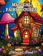 Magical Fairy Houses Coloring Book: A Stress Relief Experience for All Ages