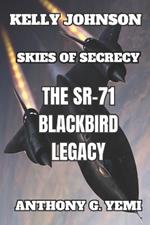 Kelly Johnson - Skies of Secrecy: The SR-71 Blackbird Legacy