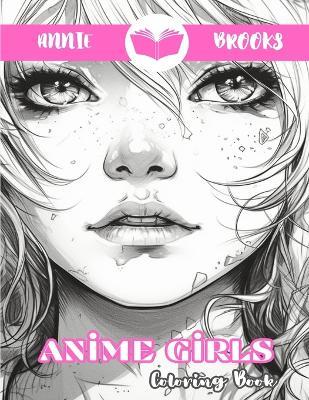 Anime Girls Coloring Book: Beautiful Anime Girls Coloring Pages for Teens and Kids - Annie Brooks - cover