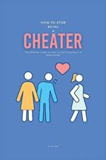 How To Stop Being A Cheater: The Ultimate Guide on How To Stop Cheating in A Relationship