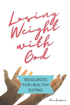 Losing Weight with God: Resources for Healthy Eating - Kim Everson - cover