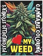 Psychedelic Stoner's Love My Weed - Cannabis Coloring Book: Trippy Art and Marijuana Magic: A Creative Journey Through Cannabis Culture and Psychedelic Coloring