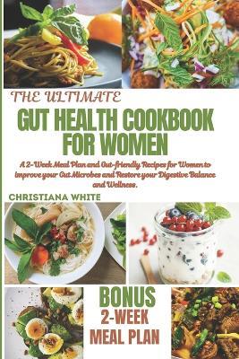 The Ultimate Gut Health Cookbook for Women: A 2-Week Meal Plan and Gut-Friendly Recipes for Women to Improve Your Gut Microbes and Restore Your Digestive Balance and Wellness. - Christiana White - cover