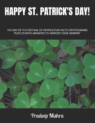 Happy St. Patrick's Day!: The Day of the Festival of Patrick Fun Facts Cryptograms Puzzles with Answers to Improve Your Memory - Kumar - cover