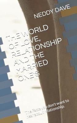 The World of Love, Relationship and the Married One's: The Facts you want to hear about relationship. - Neddy Dave - cover