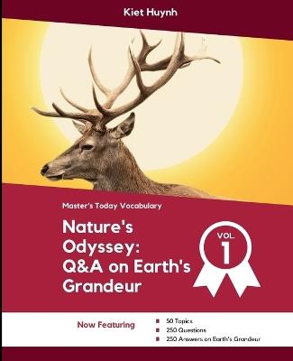 Nature's Odyssey: 50 Topics, 250 Questions and Answers on Earth's Grandeur: Vol 1 - Kiet Huynh - cover