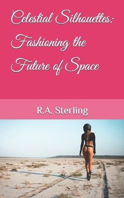 Celestial Silhouettes: Fashioning the Future of Space - R A Sterling - cover