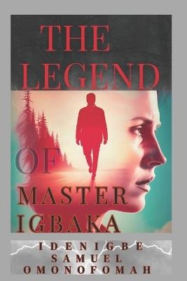 The Legend of Master Igbaka - Samuel Omonofomah Idenigbe - cover