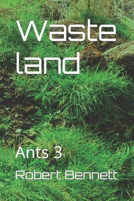 Waste land: Ants 3 - Robert Paul Bennett - cover