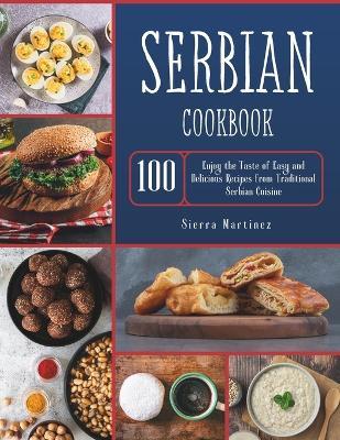 Serbian Cookbook: Enjoy the Taste of Easy and Delicious Recipes from Traditional Serbian Cuisine - Sierra Martinez - cover