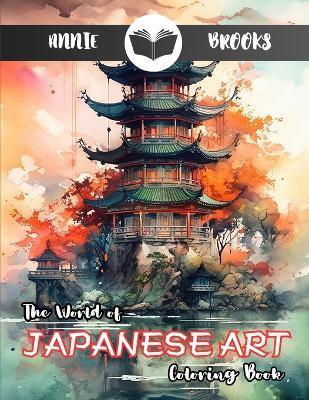 The World of Japanese Art Coloring Book: Color your Masterpiece & Clear Your Mind - Annie Brooks - cover