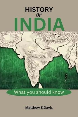 History of India: What you need to know - Matthew E Davis - cover