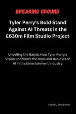 Breaking Ground: Tyler Perry's Bold Stand Against AI Threats in the ?630m Film Studio Project: Unveiling the Battle: How Tyler Perry's Vision Confronts the Risks and Realities of AI in the Entertainme