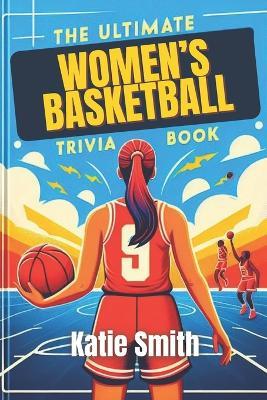 The Ultimate Women's Basketball Trivia Book - Katie Smith - cover