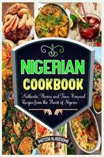 Nigerian Cookbook: Authentic Flavors and Time-Honored Recipes from the Heart of Nigeria