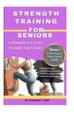 Strength Training for Seniors: A Blueprint for Senior Strength and Vitality - Desmond T Hall - cover