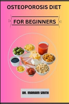 Osteoporosis Diet for Beginners - Mariam Smith - cover