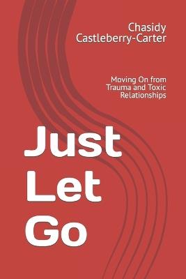 Go: : Moving On from Trauma and Toxic Relationships - Chasidy Castleberry-Carter - cover