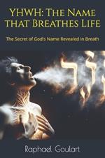 Yhwh: The Name that Breathes Life: The Secret of God's Name Revealed in Breath