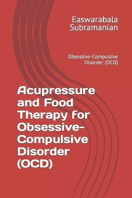 Acupressure and Food Therapy for Obsessive-Compulsive Disorder (OCD): Obsessive-Compulsive Disorder (OCD) - Easwarabala Subramanian - cover