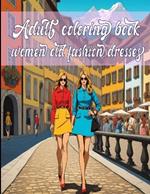 Adult coloring book for women old fashion dresses: Fashion Coloring Book with 60 designs of Wedding Dresses, Modern and Vintage Dresses for adults colorists