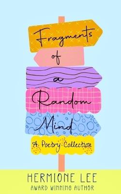 Fragments of a Random Mind: A Poetry Collection - Hermione Lee - cover