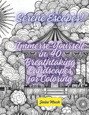 Serene Escapes! Immerse Yourself in 40 Breathtaking Landscapes for Coloring: From Rainbow Waterfalls to Arctic Auroras, Color Your Way to Peace and Tranquility - Jules Much - cover