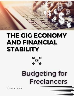 The Gig Economy and Financial Stability: Budgeting for Freelancers - William S Lucero - cover