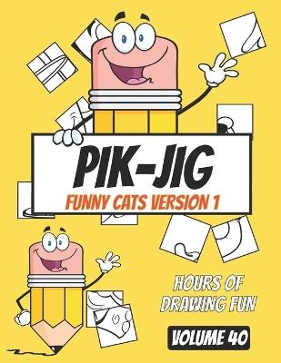 Unleash Your Creative Spark with PIK-JIG: The Ultimate Pen and Ink Art Activity for Adults - Funny Cats Edition: Uncover Hidden Wonders with PIK-JIG: A Young Adult Pen and Ink Adventure - Pik - Jig - cover