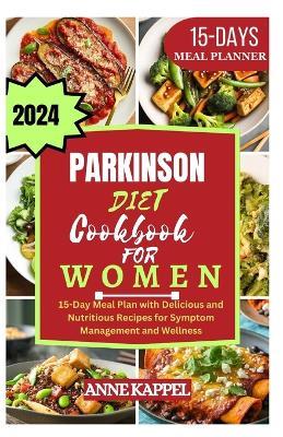 Parkinson's Disease Cookbook: 15-Day Meal Plan with Delicious and Nutritious Recipes for Symptom Management and Wellness - Anne Kappel - cover