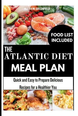 The Atlantic Diet Meal Plan: Quick and Easy to Prepare Delicious Recipes for a Healthier You - Alexia M Greenfield - cover