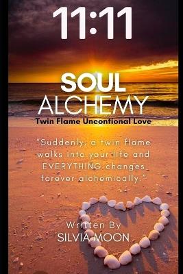 Soul Alchemy 11: 11: Twin Flame Unconditional Love - Silvia Moon - cover