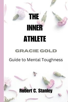 The Inner Athlete: Gracie Gold's Guide to Mental Toughness - Robert Stanley - cover